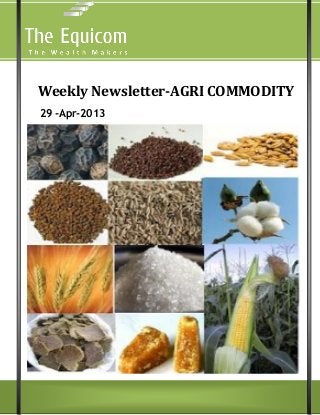 Weekly Newsletter-AGRI COMMODITY
29 -Apr-2013
 