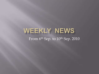 Weekly  news From 6th Sep.to 10th Sep. 2010 