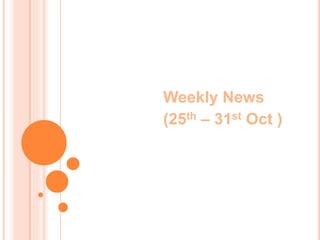 Weekly News
(25th – 31st Oct )
 