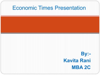 By:-
Kavita Rani
MBA 2C
Economic Times Presentation
 