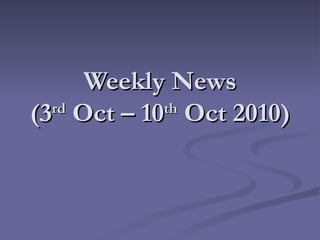Weekly News (3 rd  Oct – 10 th  Oct 2010) 