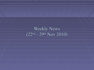 Weekly NewsWeekly News
(22(22ndnd
- 29- 29thth
Nov 2010)Nov 2010)
 