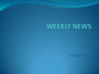 WEEKLY NEWS  - Sambhav Jain 