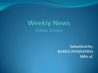 Weekly News15Nov-21Nov                       Submitted by:                                  RAHUL PANJNATHIA                                 MBA-2C 