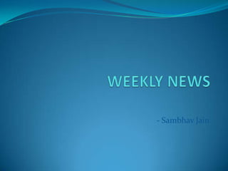 WEEKLY NEWS  - Sambhav Jain 