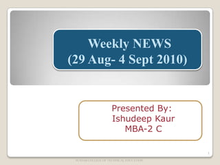 Weekly NEWS(29 Aug- 4 Sept 2010) Presented By: IshudeepKaur  MBA-2 C PUNJAB COLLEGE OF TECHNICAL EDUCATION 1 