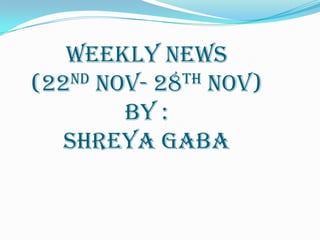 WEEKLY NEWS(22nd Nov- 28th Nov)by :shreyagaba 