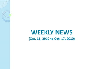 WEEKLY NEWS(Oct. 11, 2010 to Oct. 17, 2010) 