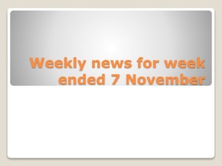 Weekly news for week
ended 7 November
 