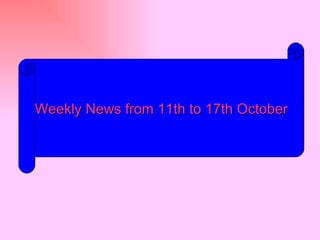 Weekly News from 11th to 17th October 
