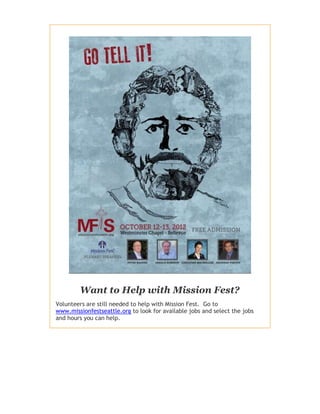 Want to Help with Mission Fest?
Volunteers are still needed to help with Mission Fest. Go to
www.missionfestseattle.org to look for available jobs and select the jobs
and hours you can help.
 