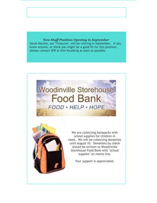 New Staff Position Opening in September
Sarah Mackle, our Treasurer, will be retiring in September. If you
know anyone, or think you might be a good fit for this position,
please contact SPR or Kim Knudsvig as soon as possible.
We are collecting backpacks with
school supplies for children in
need. We will be collecting donations
until August 10. Donations by check
should be written to Woodinville
Storehouse Food Bank with "school
supplies" on memo line.
Your support is appreciated.
 