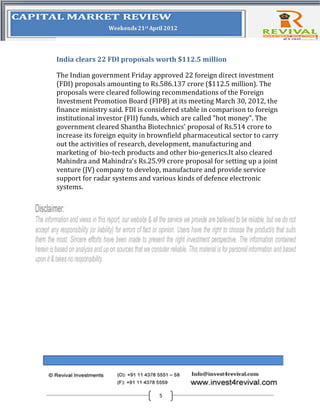 India clears 22 FDI proposals worth $112.5 million

The Indian government Friday approved 22 foreign direct investment
(FDI) proposals amounting to Rs.586.137 crore ($112.5 million). The
proposals were cleared following recommendations of the Foreign
Investment Promotion Board (FIPB) at its meeting March 30, 2012, the
finance ministry said. FDI is considered stable in comparison to foreign
institutional investor (FII) funds, which are called "hot money". The
government cleared Shantha Biotechnics' proposal of Rs.514 crore to
increase its foreign equity in brownfield pharmaceutical sector to carry
out the activities of research, development, manufacturing and
marketing of bio-tech products and other bio-generics.It also cleared
Mahindra and Mahindra's Rs.25.99 crore proposal for setting up a joint
venture (JV) company to develop, manufacture and provide service
support for radar systems and various kinds of defence electronic
systems.




                                 5
 