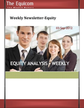 Weekly Newsletter
    ly Newsletter-Equity

                       03-Sep
                          Sep-2012




EQUITY ANALYSIS - WEEKLY
                  WEEKL
 