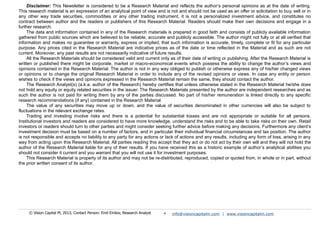 Disclaimer: This Newsletter is considered to be a Research Material and reflects the author’s personal opinions as at the date of writing.
This research material is an expression of an analytical point of view and is not and should not be used as an offer or solicitation to buy, sell or in
any other way trade securities, commodities or any other trading instrument, it is not a personalized investment advice, and constitutes no
contract between author and the readers or publishers of this Research Material. Readers should make their own decisions and engage in a
further research.
The data and information contained in any of the Research materials is prepared in good faith and consists of publicly available information
gathered from public sources which are believed to be reliable, accurate and publicly accessible. The author might not fully or at all verified that
information and makes no guarantee or warranty, express or implied, that such information is accurate, timely, complete or fit for any particular
purpose. Any prices cited in the Research Material are indicative prices as of the date or time reflected in the Material and as such are not
current. Moreover, any past results are not necessarily indicative of future results.
All the Research Materials should be considered valid and current only as of their date of writing or publishing. After the Research Material is
written or published there might be corporate, market or macro-economical events which possess the ability to change the author’s views and
opinions contained in the Research Material. The author is not in any way obliged to publish or otherwise express any of his/her changed views
or opinions or to change the original Research Material in order to include any of the revised opinions or views. In case any entity or person
wishes to check if the views and opinions expressed in the Research Material remain the same, they should contact the author.
The Research Analyst(s) (a.k.a. author of the Research) hereby certifies that unless otherwise stated in the Research Material he/she does
not hold any equity or equity related securities in the issuer. The Research Materials presented by the author are independent researches and as
such the author is not paid for writing them by any of the parties discussed. No part of his/her remuneration is linked directly to any specific
research recommendations (if any) contained in the Research Material.
The value of any securities may move up or down, and the value of securities denominated in other currencies will also be subject to
fluctuations in the relevant exchange rates.
Trading and investing involve risks and there is a potential for substantial losses and are not appropriate or suitable for all persons.
Institutional investors and readers are considered to have more knowledge, understand the risks and to be able to take risks on their own. Retail
investors or readers should turn to other parties and might consider seeking further advice before making any decisions. Furthermore any client’s
investment decision must be based on a number of factors, and in particular their individual financial circumstances and tax position. The author
is not responsible and accepts no liability to any party for any actions or lack of actions and any results, including any form of loss, arising in any
way from acting upon this Research Material. All parties reading this accept that they act or do not act by their own will and they will not hold the
author of the Research Material liable for any of their results. If you have received this as a historic example of author’s analytical abilities you
should not consider it current and you warrant that you will not use it for investment purposes.
This Research Material is property of its author and may not be re-distributed, reproduced, copied or quoted from, in whole or in part, without
the prior written consent of its author.
© Vision Capital M, 2013; Contact Person: Emil Emilov, Research Analyst 4 info@visioncapitalm.com | www.visioncapitalm.com
 