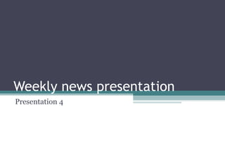 Weekly news presentation  Presentation 4  
