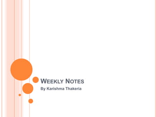 WEEKLY NOTES
By Karishma Thakeria
 
