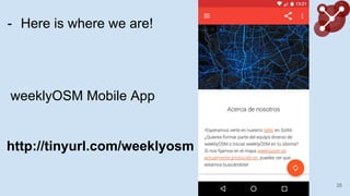weeklyOSM Mobile App
- Here is where we are!
25
http://tinyurl.com/weeklyosm
 