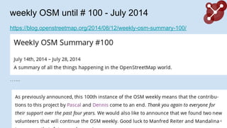 weekly OSM until # 100 - July 2014
https://blog.openstreetmap.org/2014/08/12/weekly-osm-summary-100/
...
4
 