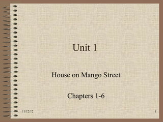 Unit 1

           House on Mango Street

               Chapters 1-6
11/12/12                           1
 