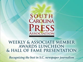 WEEKLY & ASSOCIATE MEMBER
AWARDS LUNCHEON
& HALL OF FAME PRESENTATION
Recognizing the best in S.C. newspaper journalism
 