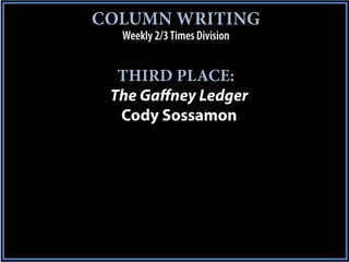 COLUMN WRITING
  Weekly 2/3 Times Division


  THIRD PLACE:
 The Gaffney Ledger
  Cody Sossamon
 