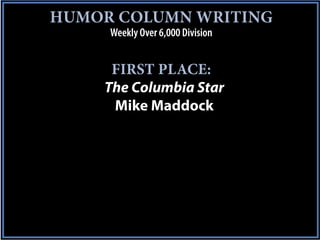 HUMOR COLUMN WRITING
     Weekly Over 6,000 Division


     FIRST PLACE:
    The Columbia Star
     Mike Maddock
 