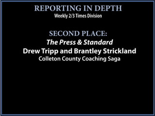 REPORTING IN DEPTH
         Weekly 2/3 Times Division


        SECOND PLACE:
       The Press & Standard
Drew Tripp and Brantley Strickland
    Colleton County Coaching Saga
 