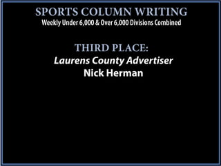 SPORTS COLUMN WRITING
Weekly Under 6,000 & Over 6,000 Divisions Combined


        THIRD PLACE:
    Laurens County Advertiser
          Nick Herman
 