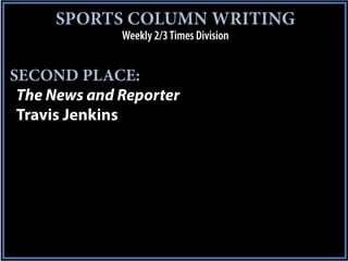 SPORTS COLUMN WRITING
              Weekly 2/3 Times Division


SECOND PLACE:
 The News and Reporter
 Travis Jenkins
 