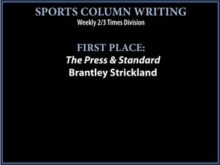 SPORTS COLUMN WRITING
      Weekly 2/3 Times Division


      FIRST PLACE:
    The Press & Standard
     Brantley Strickland
 