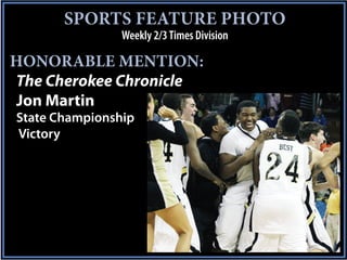 SPORTS FEATURE PHOTO
                Weekly 2/3 Times Division

HONORABLE MENTION:
The Cherokee Chronicle
Jon Martin
State Championship
Victory
 