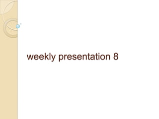 weekly presentation 8 