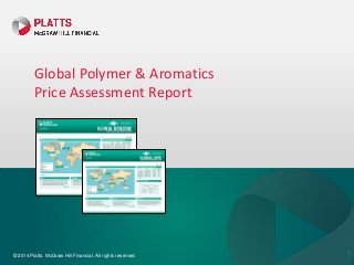 © 2014 Platts, McGraw Hill Financial. All rights reserved.
Global Polymer & Aromatics
Price Assessment Report
1
 