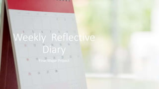 Weekly Reflective
Diary
Final Major Project
 