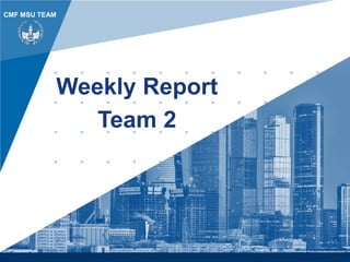 www.company.com
CMF MSU TEAM
Weekly Report
Team 2
 