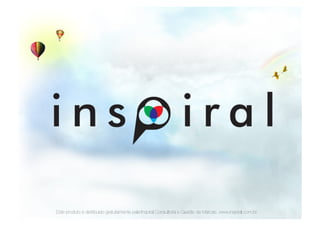Este produto é distribuído gratuitamente pela Inspiral Consultoria e Gestão de Marcas. www.inspiral.com.br
 
