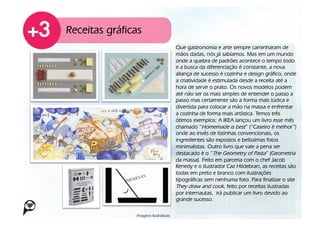 Receitas gráficas
                                       Que gastronomia e arte sempre caminharam de
                                       mãos dadas, nós já sabíamos. Mas em um mundo
                                       onde a quebra de padrões acontece o tempo todo
                                       e a busca da diferenciação é constante, a nova
                                       aliança de sucesso é cozinha e design gráfico, onde
                                       a criatividade é estimulada desde a receita até a
                                       hora de servir o prato. Os novos modelos podem
                                       até não ser os mais simples de entender o passo a
                                       passo mas certamente são a forma mais lúdica e
                                       divertida para colocar a mão na massa e enfrentar
                                       a cozinha de forma mais artística. Temos três
                                       ótimos exemplos: A IKEA lançou um livro esse mês
                                       chamado “Homemade is best” (“Caseiro é melhor”)
                                       onde ao invés de listinhas convencionais, os
                                       ingredientes são expostos e belíssimas fotos
                                       minimalistas. Outro livro que vale a pena ser
                                       destacado é o “The Geometry of Pasta” (Geometria
                                       da massa). Feito em parceria com o chef Jacob
                                       Kenedy e o ilustrador Caz Hildebran, as receitas são
                                       todas em preto e branco com ilustrações
                                       tipográficas sem nenhuma foto. Para finalizar o site
                                       They draw and cook, feito por receitas ilustradas
                                       por internautas, irá publicar um livro devido ao
                                       grande sucesso.

               Imagens ilustrativas!
 