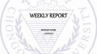 WEEKLY REPORT
MUFLIH FUADI
L1800305
 