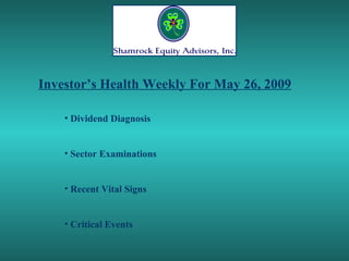 Investor’s Health Weekly For May 26, 2009

    • Dividend Diagnosis


    • Sector Examinations


    • Recent Vital Signs


    • Critical Events
 