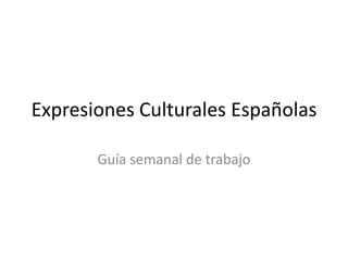 Expresiones Culturales Españolas Guía semanal de trabajo 