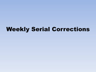 Weekly Serial Corrections  