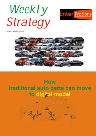 Weekly
Strategy
...advancing business
How
traditional auto parts can move
to digital model
 