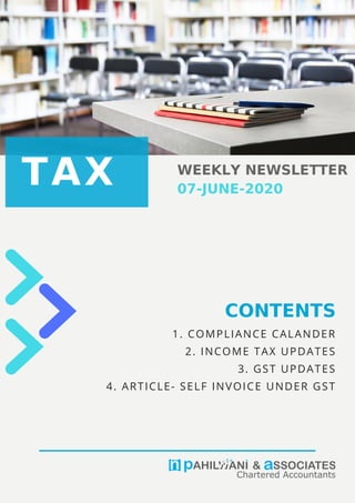 1. COMPLIANCE CALANDER
2. INCOME TAX UPDATES
3. GST UPDATES
4. ARTICLE- SELF INVOICE UNDER GST
TAX WEEKLY NEWSLETTER
07-JUNE-2020
CONTENTS
 