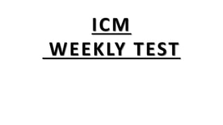 ICM
WEEKLY TEST
 