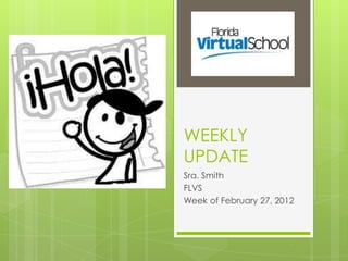 WEEKLY
UPDATE
Sra. Smith
FLVS
Week of February 27, 2012
 