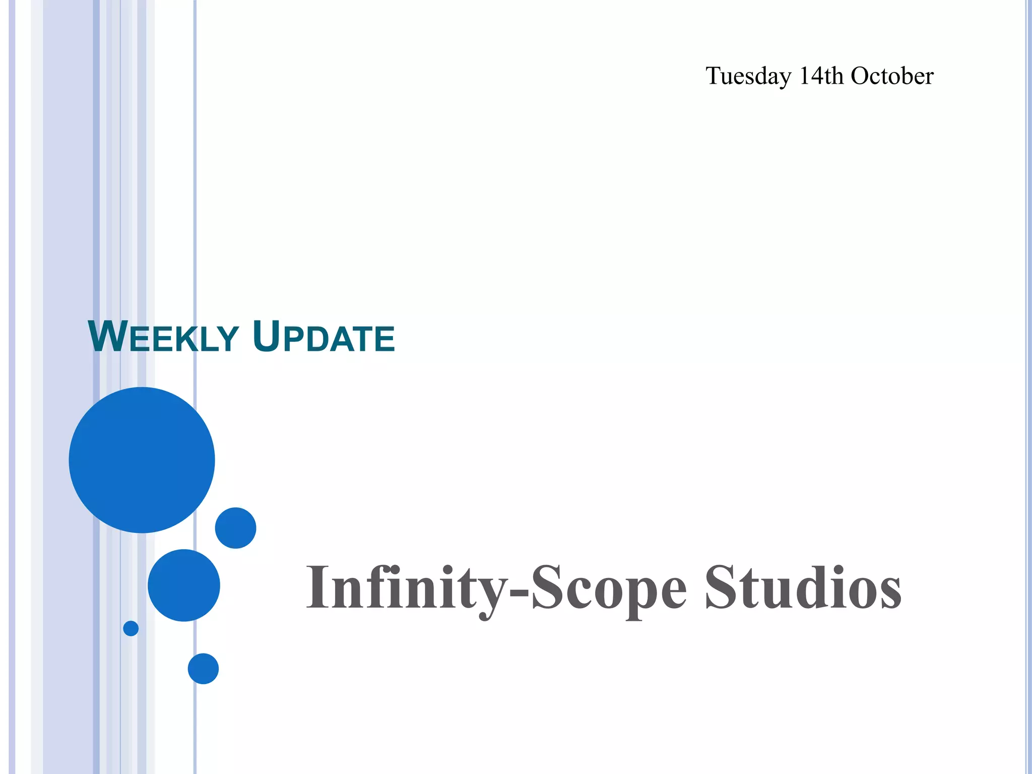 WEEKLY UPDATE
Tuesday 14th October
Infinity-Scope Studios