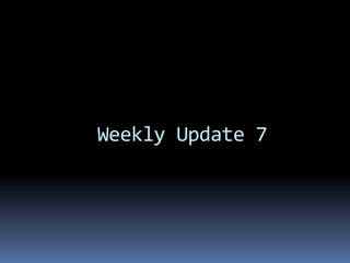 Weekly Update 7
 