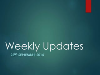 Weekly Updates
22ND SEPTEMBER 2014
 