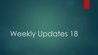 Weekly Updates 18 
 